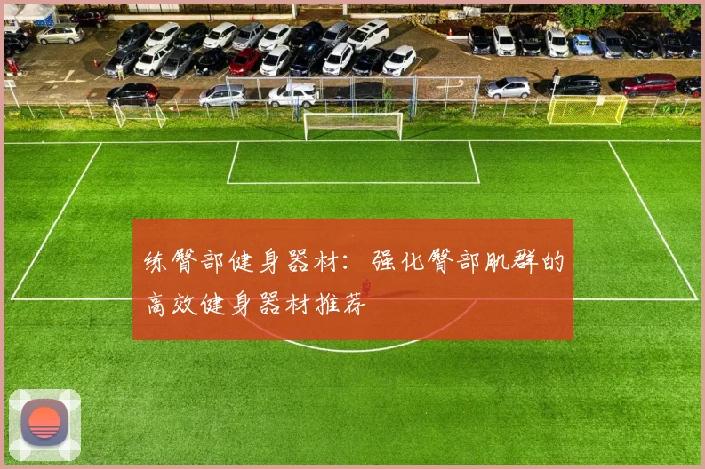 练臀部健身器材:强化臀部肌群的高效健身器材推荐